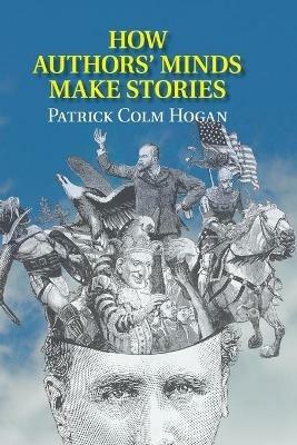 How Authors' Minds Make Stories - Patrick Colm Hogan - cover