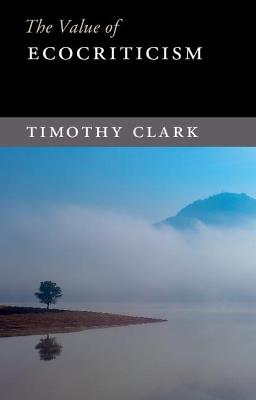 The Value of Ecocriticism - Timothy Clark - cover