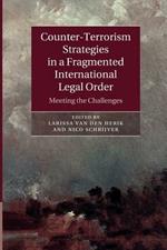 Counter-Terrorism Strategies in a Fragmented International Legal Order: Meeting the Challenges