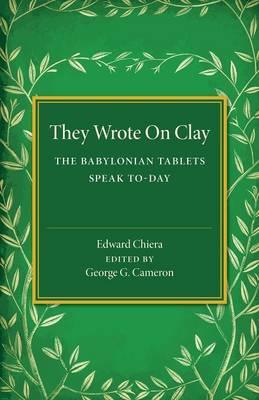 They Wrote on Clay: The Babylonian Tablets Speak To-day - Edward Chiera - cover