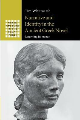 Narrative and Identity in the Ancient Greek Novel: Returning Romance - Tim Whitmarsh - cover