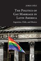 The Politics of Gay Marriage in Latin America: Argentina, Chile, and Mexico - Jordi Diez - cover