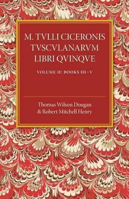 M. Tulli Ciceronis Tusculanarum Disputationum Libri Quinque: Volume 2, Containing Books III-V: A Revised Text with Introduction and Commentary and a Collation of Numerous MSS - cover