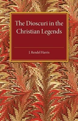 The Dioscuri in the Christian Legends - J. Rendel Harris - cover