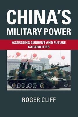 China's Military Power: Assessing Current and Future Capabilities - Roger Cliff - cover