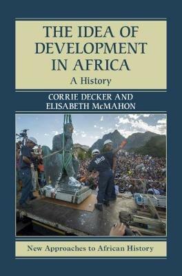 The Idea of Development in Africa: A History - Corrie Decker,Elisabeth McMahon - cover