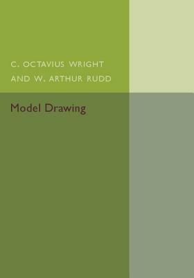 Model Drawing: Geometrical and Perspective - With Architectural Examples - C. Octavius Wright,W. Arthur Rudd - cover