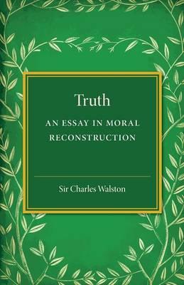 Truth: An Essay in Moral Reconstruction - Charles Walston - cover