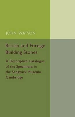 British and Foreign Building Stones: A Descriptive Catalogue of the Specimens in the Sedgwick Museum, Cambridge - John Watson - cover