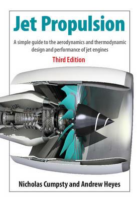 Jet Propulsion: A Simple Guide to the Aerodynamics and Thermodynamic Design and Performance of Jet Engines - Nicholas Cumpsty,Andrew Heyes - cover
