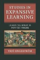 Studies in Expansive Learning: Learning What Is Not Yet There