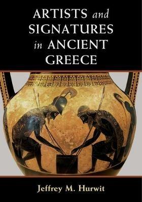 Artists and Signatures in Ancient Greece - Jeffrey M. Hurwit - cover