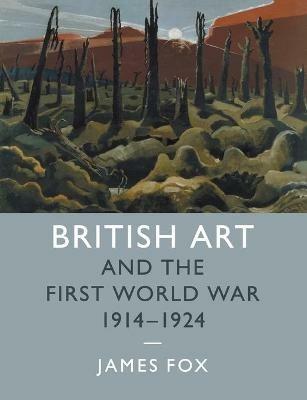 British Art and the First World War, 1914-1924 - James Fox - cover