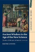 Ancient Wisdom in the Age of the New Science: Histories of Philosophy in England, c. 1640-1700