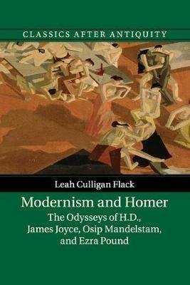 Modernism and Homer: The Odysseys of H.D., James Joyce, Osip Mandelstam, and Ezra Pound - Leah Culligan Flack - cover