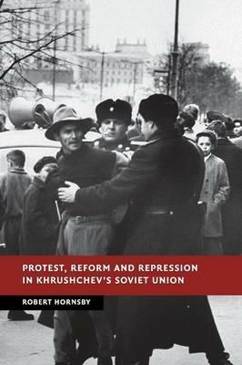 Protest, Reform and Repression in Khrushchev's Soviet Union - Robert Hornsby - cover