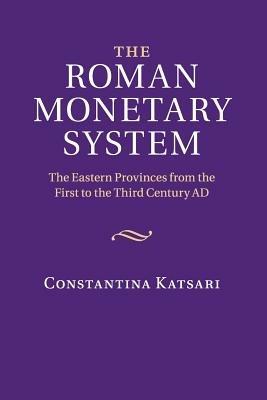 The Roman Monetary System: The Eastern Provinces from the First to the Third Century AD - Constantina Katsari - cover