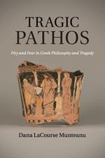 Tragic Pathos: Pity and Fear in Greek Philosophy and Tragedy