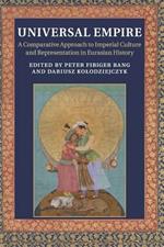 Universal Empire: A Comparative Approach to Imperial Culture and Representation in Eurasian History