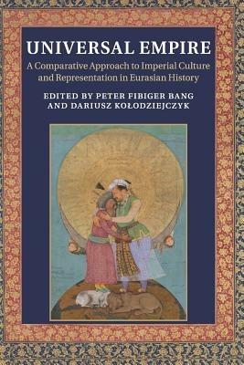 Universal Empire: A Comparative Approach to Imperial Culture and Representation in Eurasian History - cover