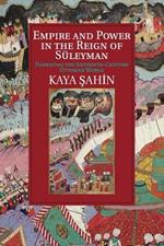 Empire and Power in the Reign of Suleyman: Narrating the Sixteenth-Century Ottoman World