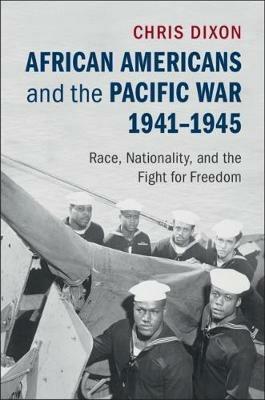 African Americans and the Pacific War, 1941-1945: Race, Nationality, and the Fight for Freedom - Chris Dixon - cover