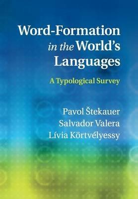 Word-Formation in the World's Languages: A Typological Survey - Pavol Stekauer,Salvador Valera,Livia Kortvelyessy - cover