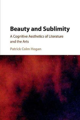 Beauty and Sublimity: A Cognitive Aesthetics of Literature and the Arts - Patrick Colm Hogan - cover