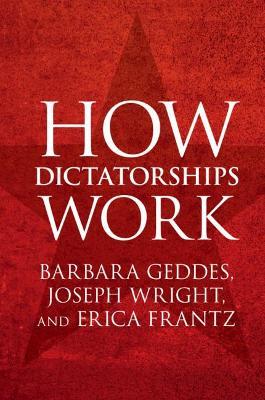 How Dictatorships Work: Power, Personalization, and Collapse - Barbara Geddes,Joseph Wright,Erica Frantz - cover