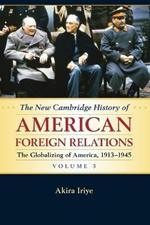 The New Cambridge History of American Foreign Relations: Volume 3, The Globalizing of America, 1913-1945