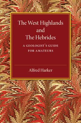 The West Highlands and the Hebrides: A Geologist's Guide for Amateurs - Alfred Harker - cover