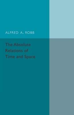 The Absolute Relations of Time and Space - Alfred A. Robb - cover