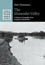 The Maeander Valley: A Historical Geography from Antiquity to Byzantium