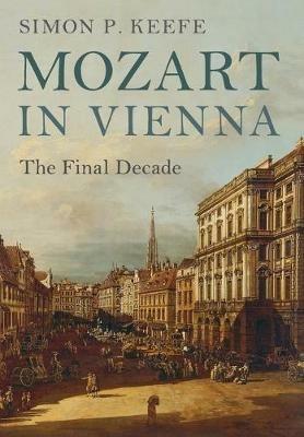 Mozart in Vienna: The Final Decade - Simon P. Keefe - cover