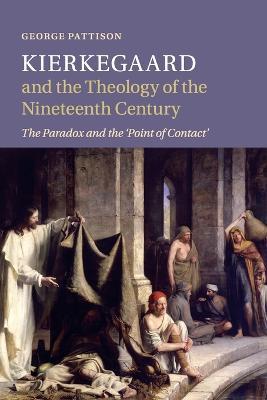 Kierkegaard and the Theology of the Nineteenth Century: The Paradox and the 'Point of Contact' - George Pattison - cover