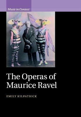 The Operas of Maurice Ravel - Emily Kilpatrick - cover