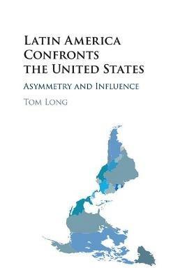 Latin America Confronts the United States: Asymmetry and Influence - Tom Long - cover