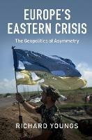 Europe's Eastern Crisis: The Geopolitics of Asymmetry - Richard Youngs - cover