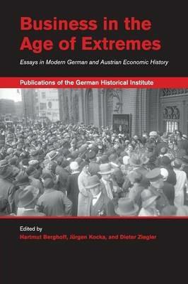 Business in the Age of Extremes: Essays in Modern German and Austrian Economic History - cover