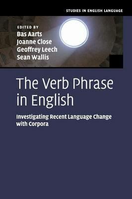 The Verb Phrase in English: Investigating Recent Language Change with Corpora - cover