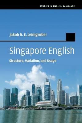 Singapore English: Structure, Variation, and Usage - Jakob R. E. Leimgruber - cover