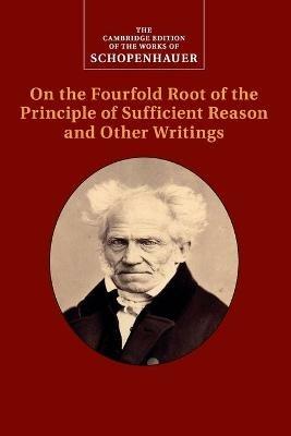 Schopenhauer: On the Fourfold Root of the Principle of Sufficient Reason and Other Writings - Arthur Schopenhauer - cover
