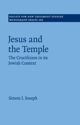 Jesus and the Temple: The Crucifixion in its Jewish Context - Simon J. Joseph - cover