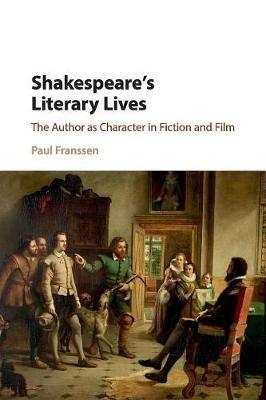 Shakespeare's Literary Lives: The Author as Character in Fiction and Film - Paul Franssen - cover