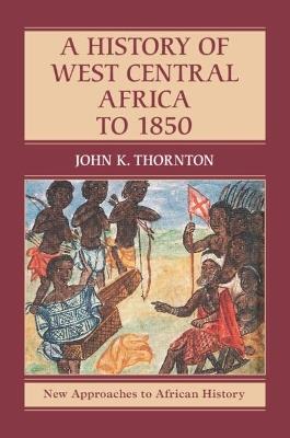 A History of West Central Africa to 1850 - John K. Thornton - cover