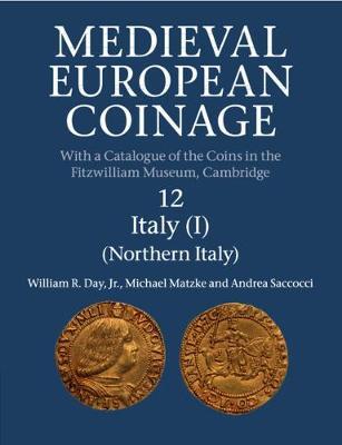 Medieval European Coinage: Volume 12, Northern Italy - William R. Day, Jr,Michael Matzke,Andrea Saccocci - cover