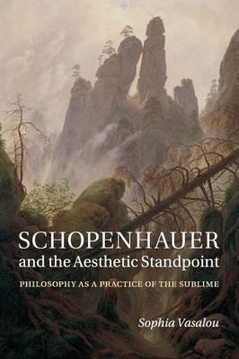 Schopenhauer and the Aesthetic Standpoint: Philosophy as a Practice of the Sublime - Sophia Vasalou - cover