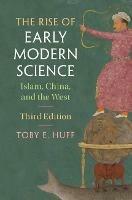 The Rise of Early Modern Science: Islam, China, and the West - Toby E. Huff - cover