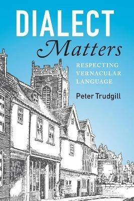 Dialect Matters: Respecting Vernacular Language - Peter Trudgill - cover