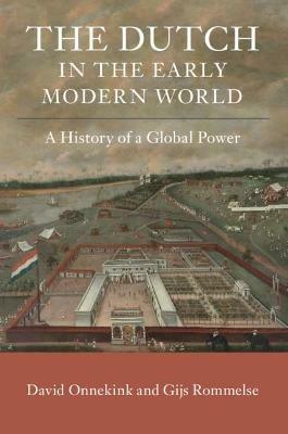 The Dutch in the Early Modern World: A History of a Global Power - David Onnekink,Gijs Rommelse - cover